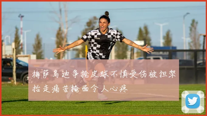 梅萨乌迪争抢皮球不慎受伤被担架抬走痛苦掩面令人心疼